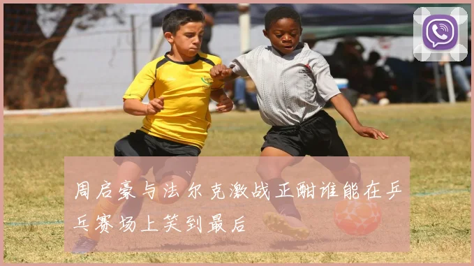 周启豪与法尔克激战正酣谁能在乒乓赛场上笑到最后