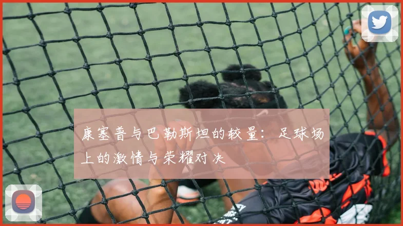 康塞普与巴勒斯坦的较量：足球场上的激情与荣耀对决
