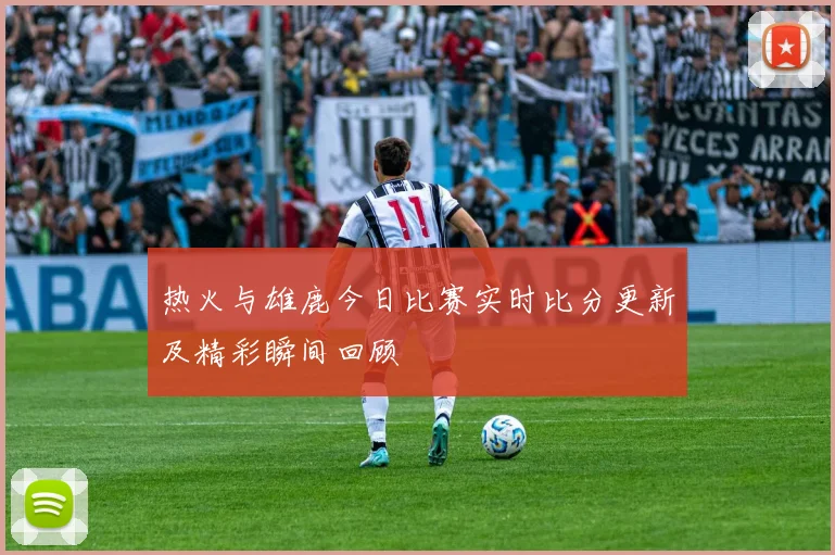 热火与雄鹿今日比赛实时比分更新及精彩瞬间回顾